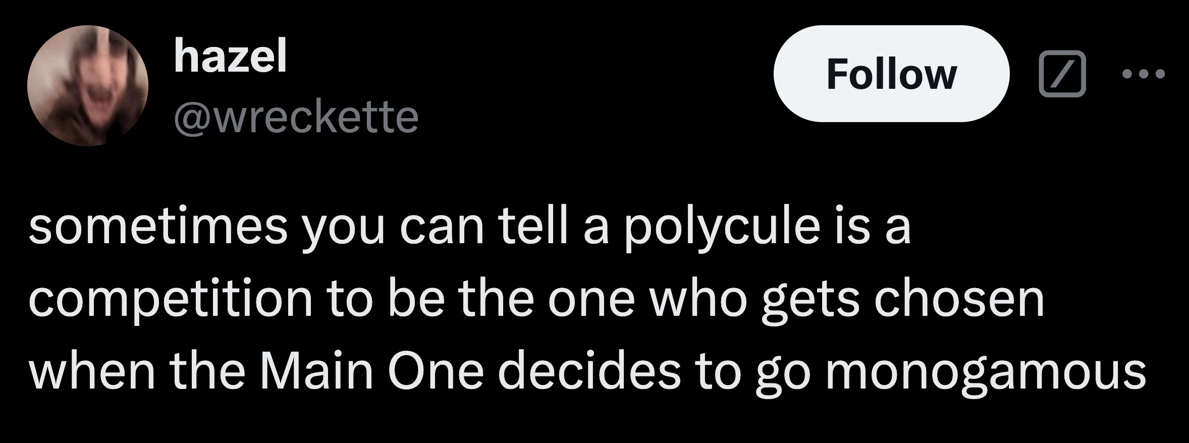 hazel sometimes you can tell a polycule is a competition to be the one who gets chosen when the Main One decides to go monogamous